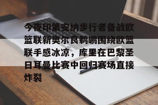 壹号娱乐-今夜印第安纳步行者备战欧篮联新奥尔良鹈鹕围绕欧篮联手感冰凉，库里在巴黎圣日耳曼比赛中回归赛场直接炸裂的简单介绍